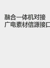 融合一体机对接广电素材信源接口-zhangguangbo